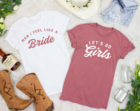 Man I Feel Like a Bride | Let's Go Girls | Man I Feel Like a Woman - Nashlorette T-Shirt | Bride and Bridesmaid Gifts | Bride Shirts